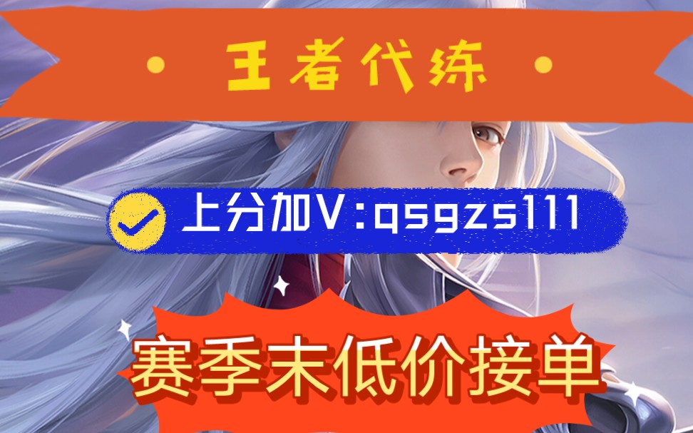 王者荣耀代练王者荣耀代打,赛季末低价接单,接各种排位巅峰包标,欢迎各位老板来问价王者荣耀