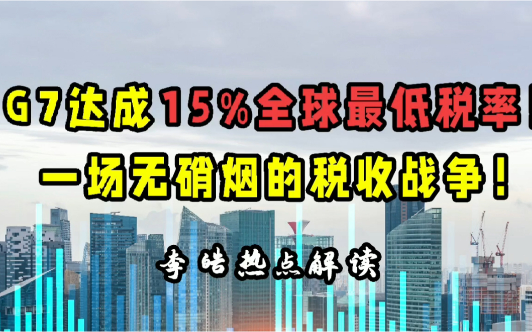 金融热点| G7达成15%全球最低税率!一场无硝烟的战争!金融考研重要热点!哔哩哔哩bilibili