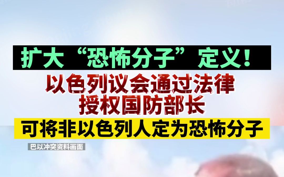 扩大“恐怖分子”定义!以色列议会通过法律授国防部长,可将非以色列人定为恐怖分子哔哩哔哩bilibili