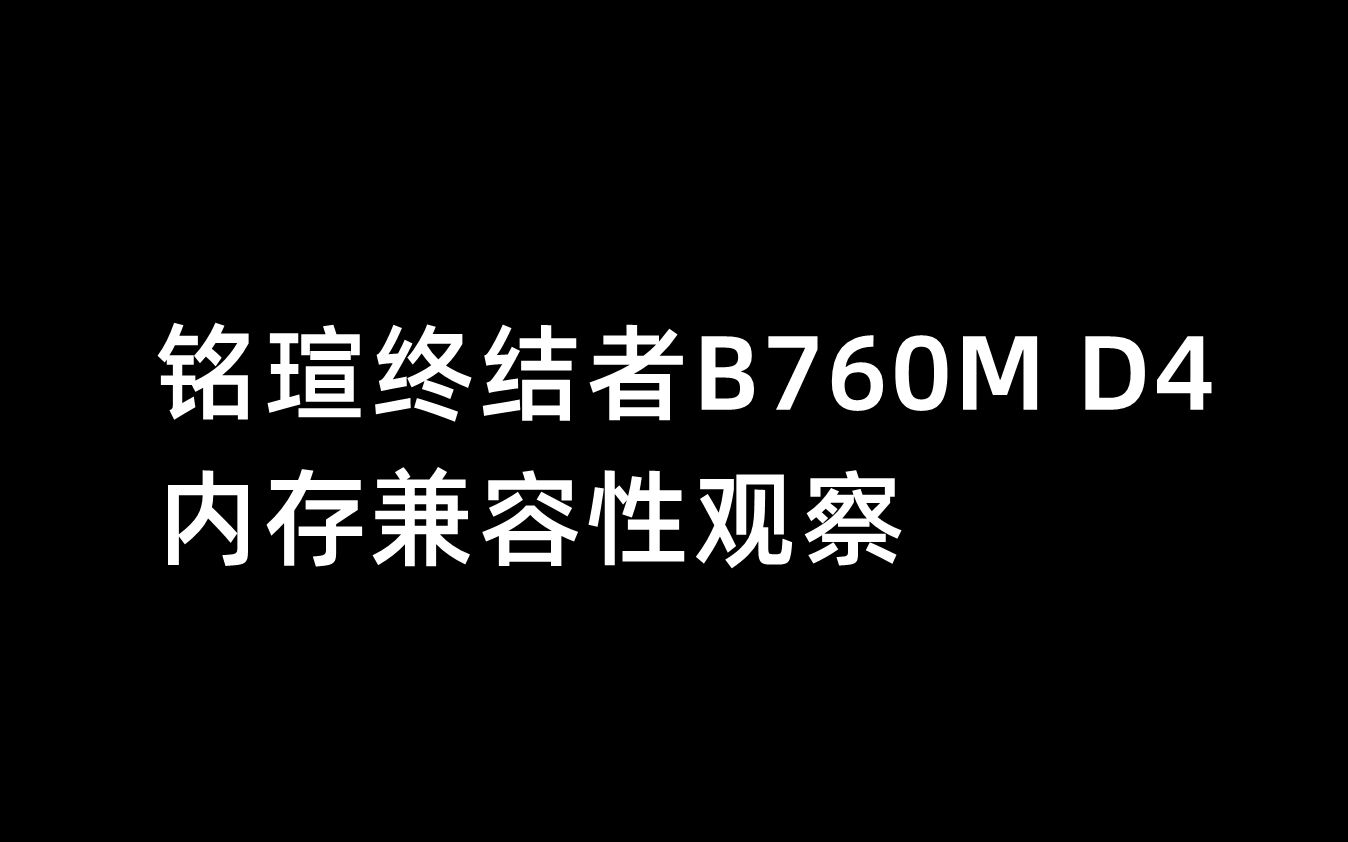 铭瑄终结者B760M D4,内存兼容性观察哔哩哔哩bilibili