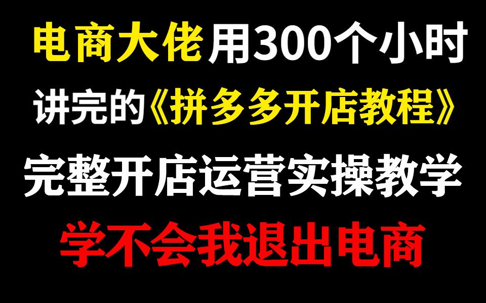 《拼多多运营教程全套》学不会我退出电商圈!呕心沥血整理的拼多多开店教程,新手开店到爆款店铺全套电商运营流程,全程干货!哔哩哔哩bilibili