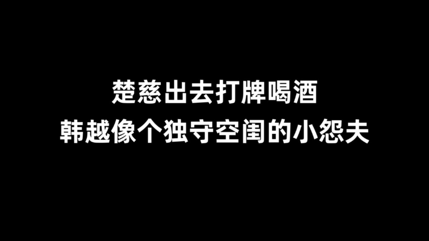 【提灯看刺刀】楚慈出门打牌喝酒,韩越像个独守空闺的小怨夫哔哩哔哩bilibili