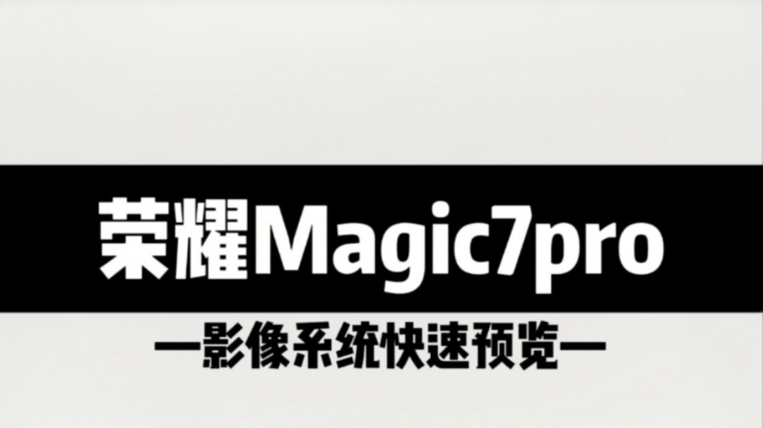 荣耀Magic7pro影像升级快速预览哔哩哔哩bilibili