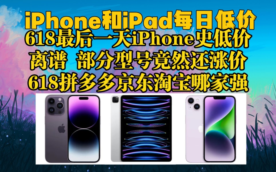 618三大电商哪家强?最后一天手机惊现史低价,离谱iPhone部分型号竟然涨价哔哩哔哩bilibili