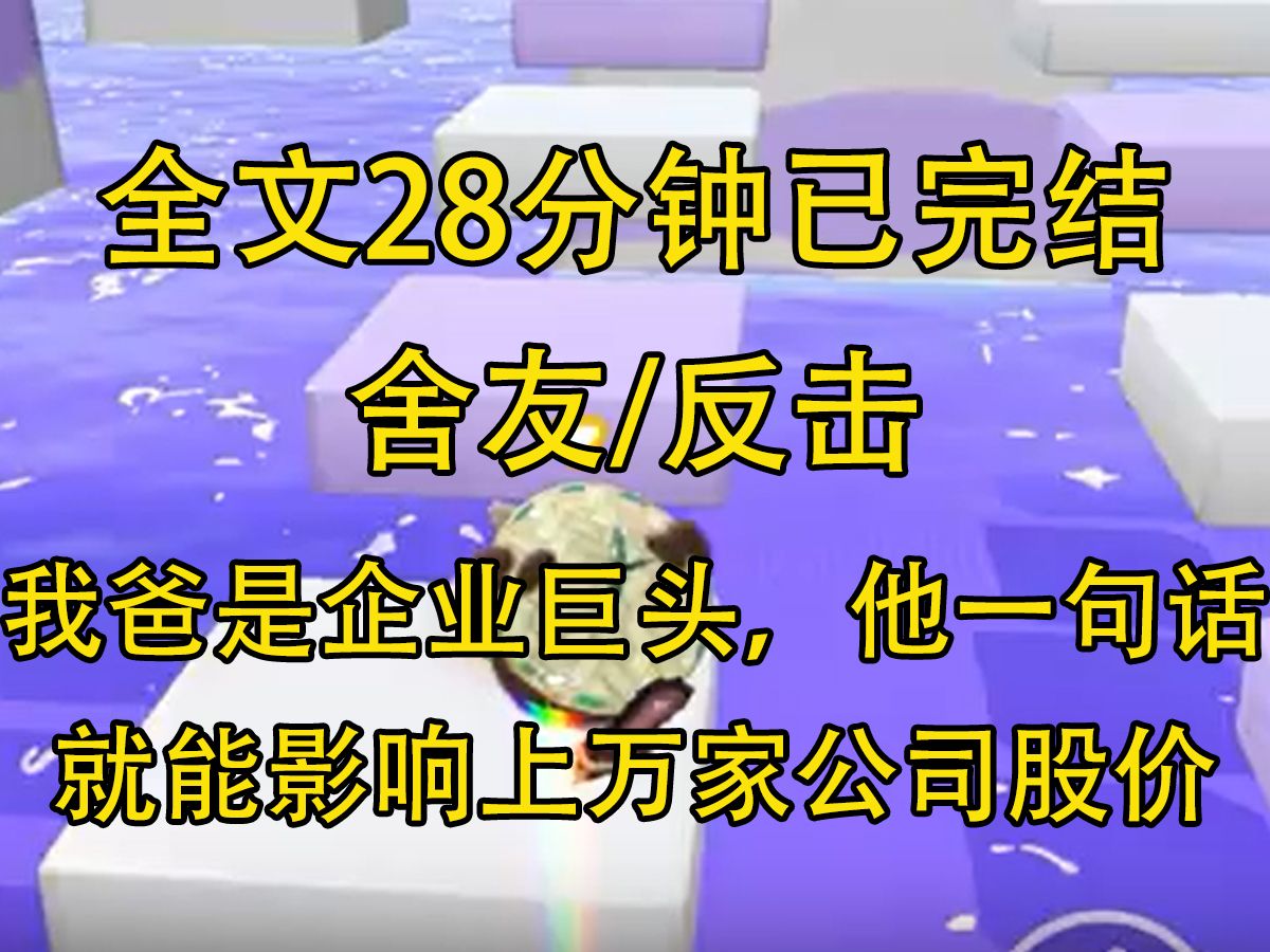 【完结文】我爸是企业巨头,他一句话,就能影响上万家公司股价.哥哥是黑客高手,查找信息信手拈来.没想到,我刚上大学,就被舍友嘲讽是土包子哔...