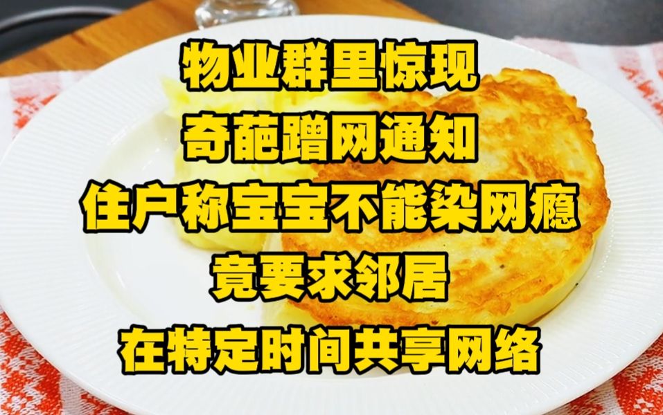 物业群里惊现奇葩蹭网通知!一住户称宝宝不能染网瘾,竟要求邻居在特定时间共享网络,还不许使用...哔哩哔哩bilibili