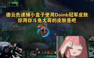 Download Video: 德云色逮捕小盒子使用Doinb冠军皮肤：你用你斗鱼大哥的皮肤是吧