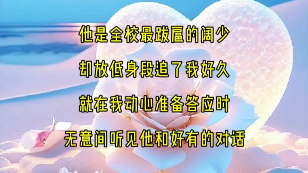 [图]他是全校最跋扈的阔少，却放低身段追了我好久，就在我动心准备答应时，无意间听见他和好有的对话