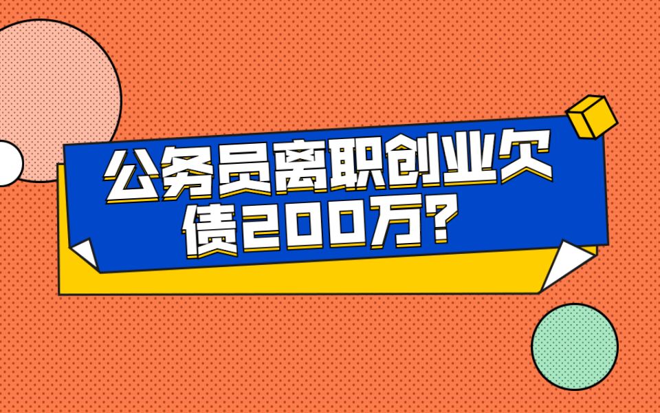 公务员离职创业欠债200万?我的看法不一样哔哩哔哩bilibili