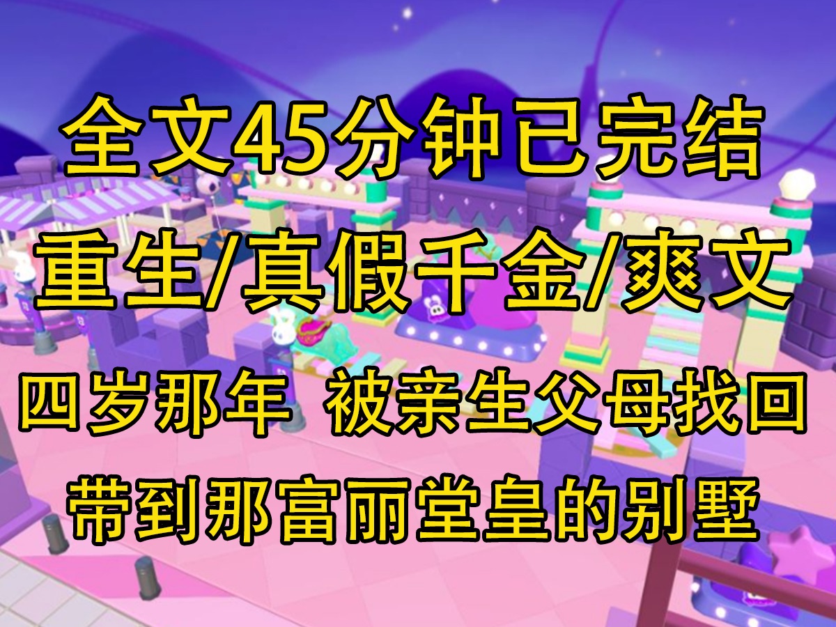 [图]【全文已完结】四岁那年，被亲生父母找回的我，第一次被保镖带到了那座富丽如宫殿的半山别墅。