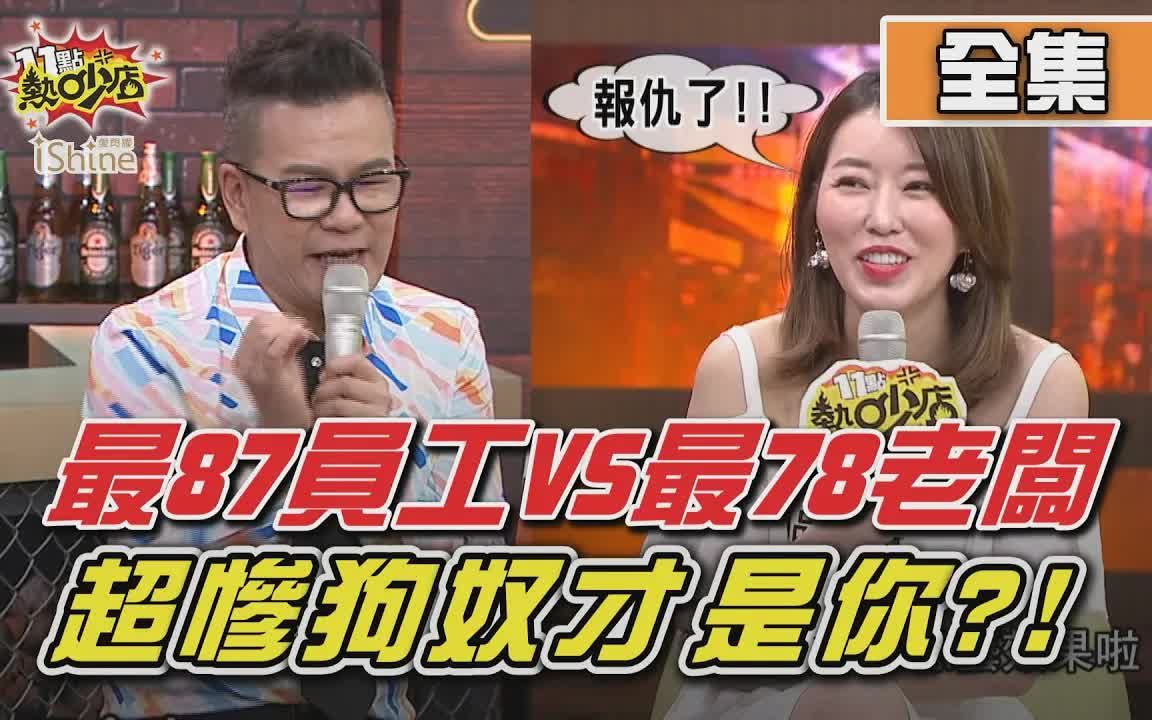 【11点热吵店】 20200929 完整版 最78老板VS最87员工对杠!上司狂压榨!狗奴才是你?│沈玉琳、Melody、周品均、欣西亚、余祥铨、蔷蔷、萝莉塔哔...