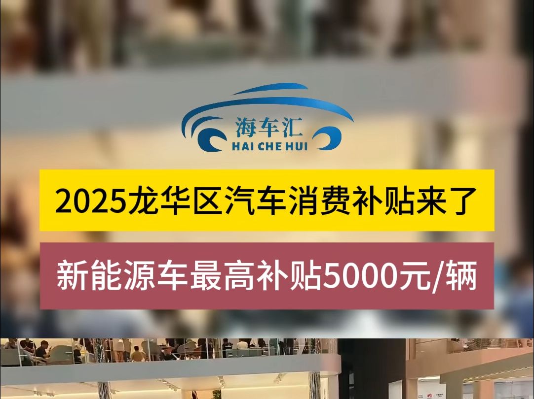 2025龙华区汽车消费补贴来了,新能源车最高补贴5000元辆,燃油车最高补贴4000元辆哔哩哔哩bilibili