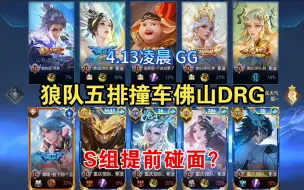 4.13凌晨 GG，狼队五排撞车佛山DRG，S组提前碰面？