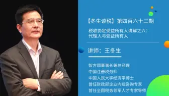 【冬生谈税】（463期）税收协定受益所有人讲解之六：代理人与受益所有人