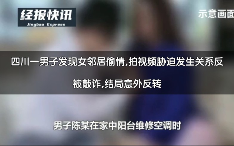 四川一男子发现女邻居偷情,拍视频胁迫发生关系反被敲诈,结局意外反转!哔哩哔哩bilibili