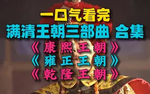 Download Video: 一口气看完【满清王朝三部曲】合集：《康熙王朝》+《雍正王朝》+《乾隆王朝》