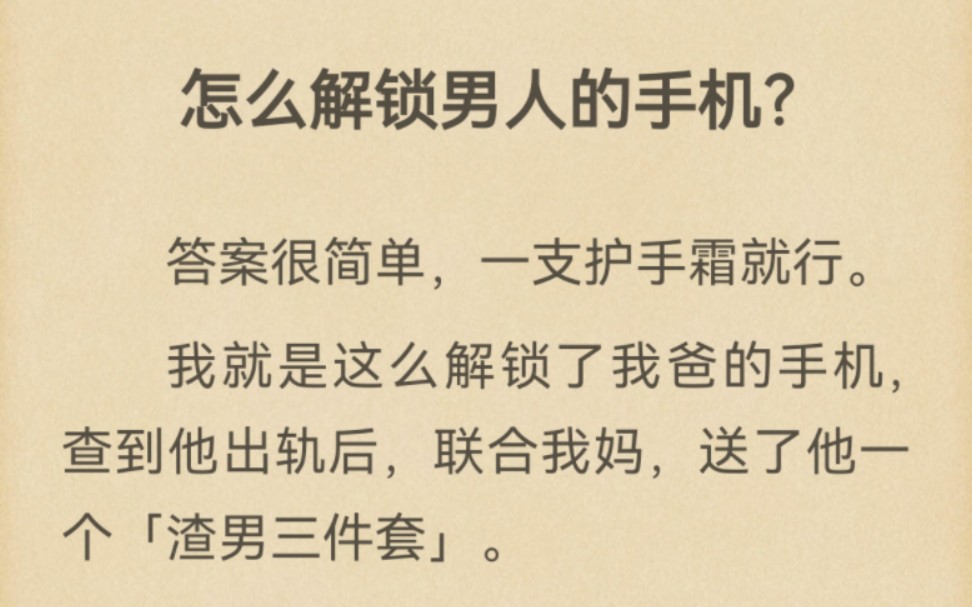 怎么解锁男人的手机?答案很简单,一支护手霜就行.我就是这么解锁了我爸的手机,查到他出轨后,联合我妈,送了他一个「渣男三件套」.苗头是从一个...