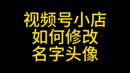 视频号小店如何修改名字?视频号小店如何修改头像?视频号小店如何修改店铺名称?视频号小店怎么改名字#视频号小店修改店铺名字#视频号小店怎么改名...