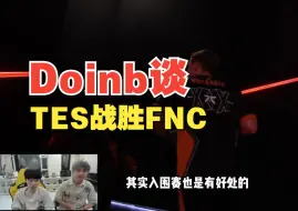 下载视频: Doinb谈TES赢FNC：说实话还好有入围赛打，TES这状态要是打LCK，感觉直接就G了！