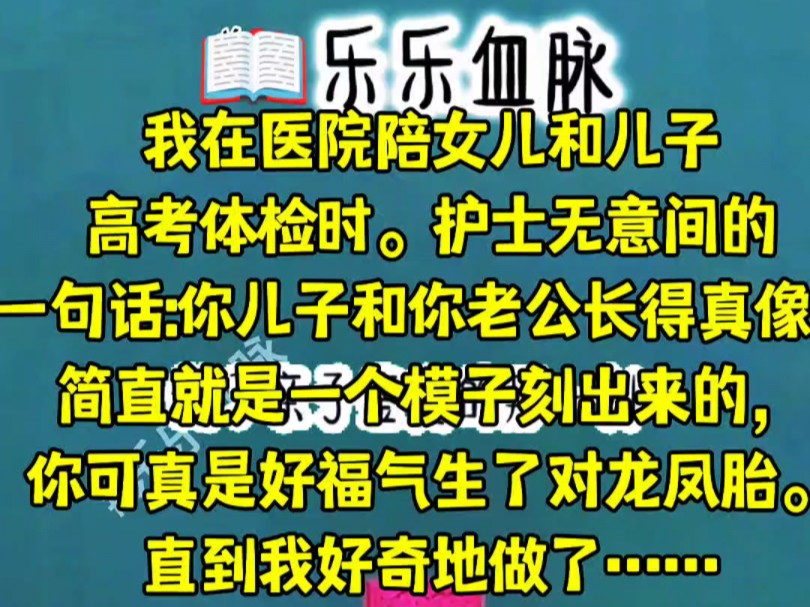 我在医院陪女儿和儿子高考体检时.护士无意间的一句话:你儿子和你老公长得真像.简直就是一个模子刻出来的,你可真是好福气生了对龙凤胎.直到我好...