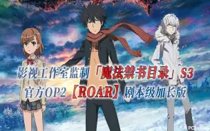 Descargar video: 【PCS Anime/官方OP延长/季③】S3「魔法禁书目录」【ROAR】官方OP2 剧本级加长版 PCS Studio