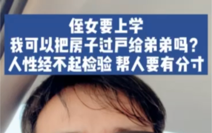 为了侄女上学把房子过户给弟弟,帮人要有分寸,不要考验人性哔哩哔哩bilibili