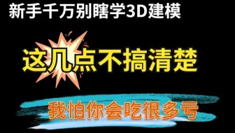 新手千万别瞎学3D建模，这几点不搞清楚，我怕你会吃很多亏！！！！！