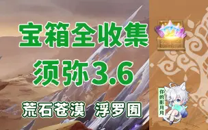 Download Video: 【原神宝箱全收集】须弥3.6(成就数256)荒石苍漠+浮罗囿/精准分类/路线规划/须弥宝箱攻略/草之印获取途径/原神3.6