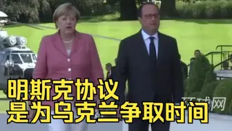 明斯克协议是为乌克兰争取时间！默克尔承认后，奥朗德也确认了