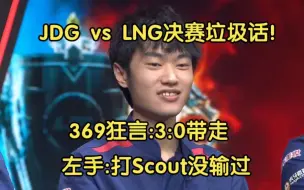 Download Video: JDG对阵LNG垃圾话！369狂言:3:0带走。左手:打Scout没输过