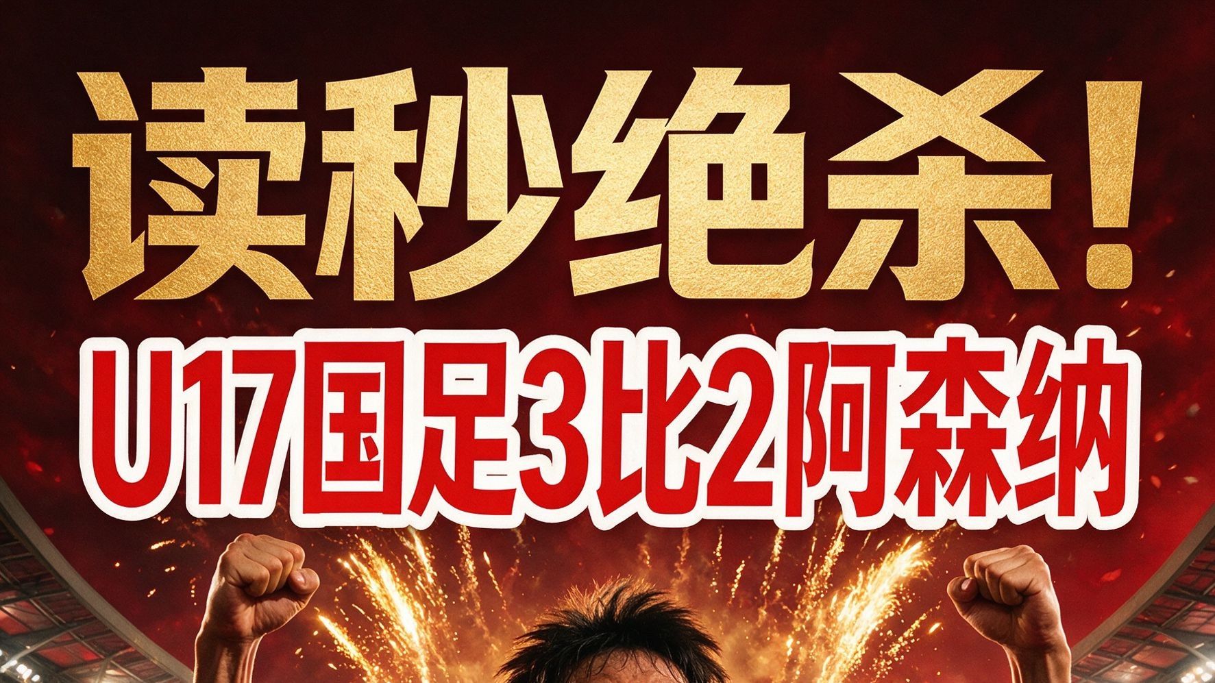 先进两球读秒绝杀！U17国足3比2阿森纳🔥