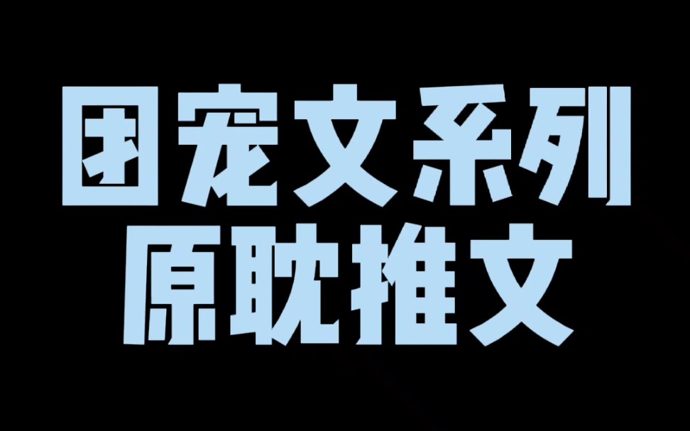 【原耽推文】团宠文系列原耽推文哔哩哔哩bilibili