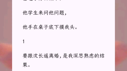 《沈老师查岗》甜文推荐 便宜老公是大学老师.有天我要找他离婚,莫名其妙地被他塞进了办公桌下.他学生来问他问题,他手在桌子底下摸我头.哔哩哔...