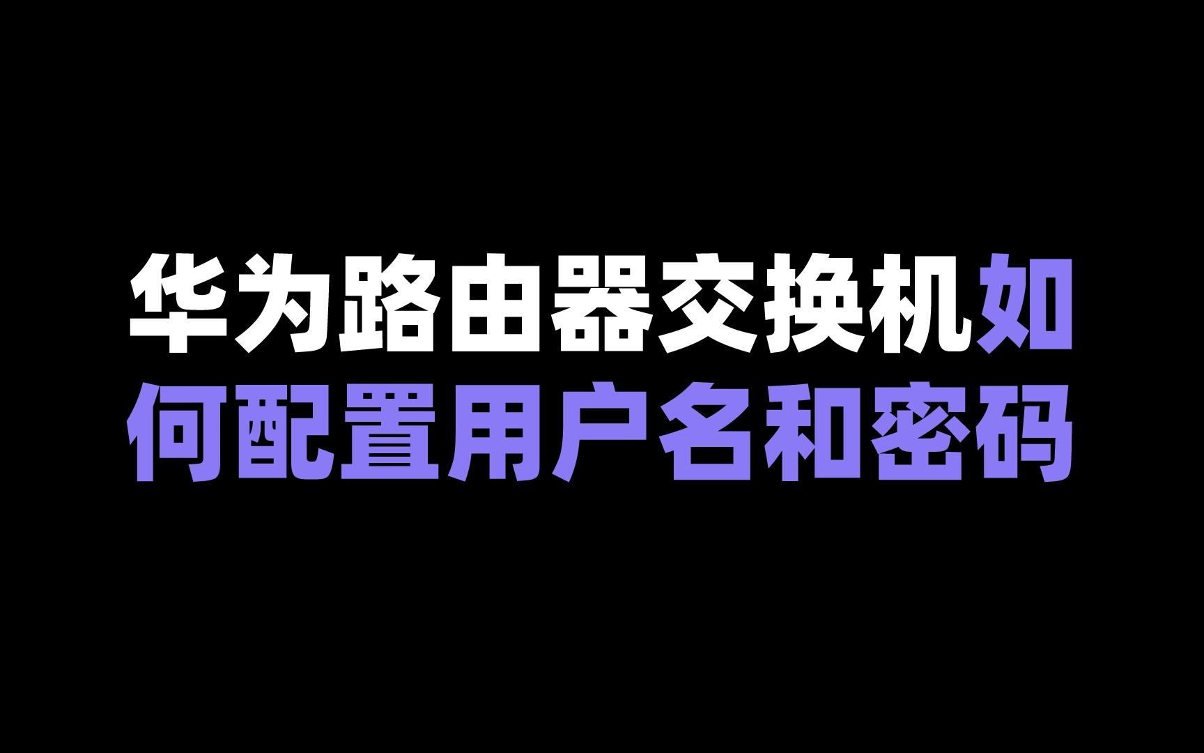 华为路由器交换机如何配置用户名和密码哔哩哔哩bilibili