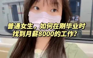 Tải video: 普通女生，如何在刚毕业时找到月薪8000的工作？