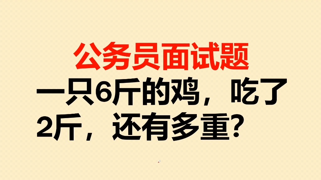 公务员面试题:一斤6斤重的鸡,吃了2斤,还有多重?哔哩哔哩bilibili