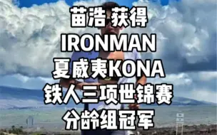 Download Video: 苗浩以8小时41分11秒，获得IRONMAN 夏威夷KONA世锦赛 30至34岁分龄组冠军！