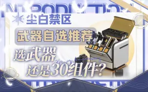 Download Video: 【尘白禁区周年庆】武器自选也能XP？7把武器全解析，武器箱自选哪个，还是选30组件，看完这个视频就懂了！