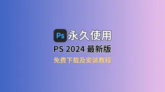 【附ps安装包链接】ps、Photoshop2024安装包（9月最新专业版）安装教程，ps下载，ps2024，ps软件，PS中文版，PS破解版，PS一键直装版！