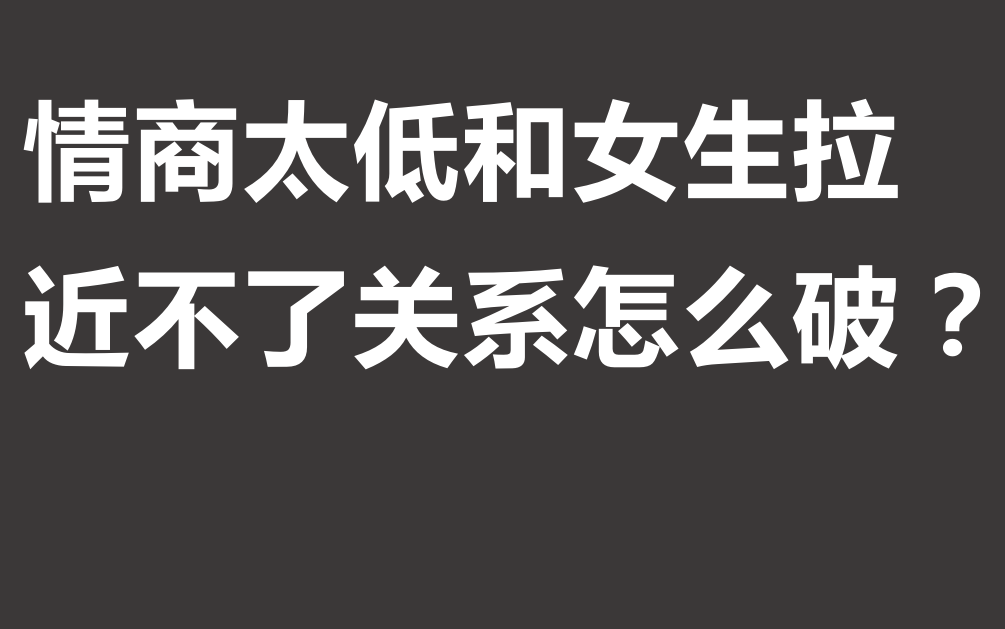 [图]情商太低和女生拉近不了关系怎么破？