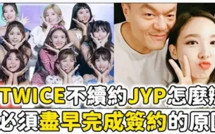 Download Video: 【TWICE】不续约JYP该怎么办？JYP需要提前和TWICE签约的原因