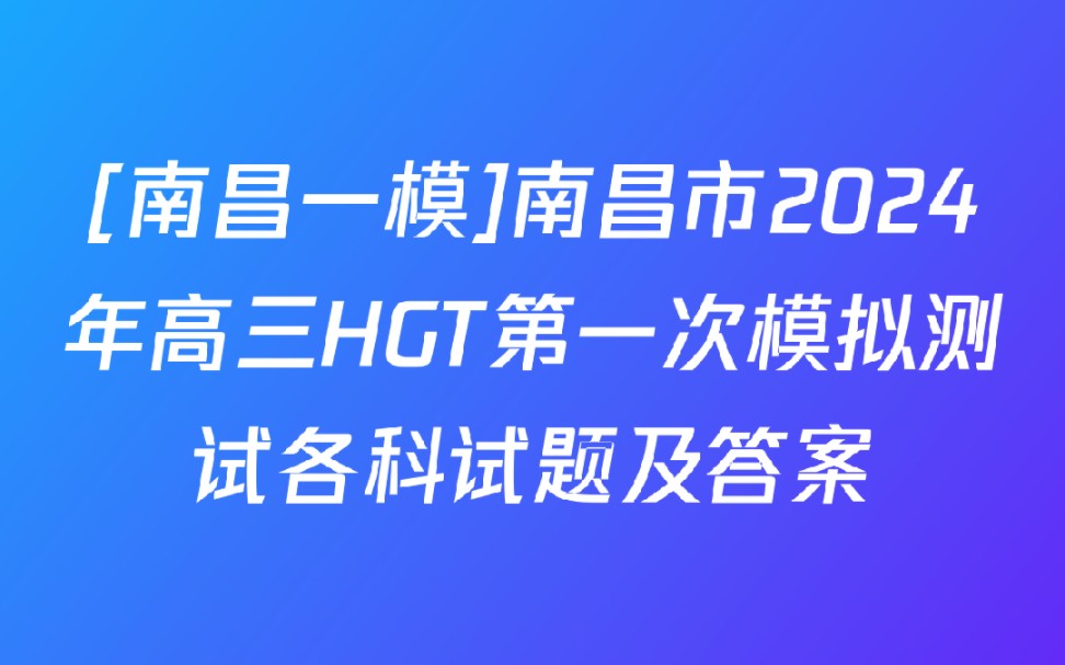 [南昌一模]南昌市2024年高三HGT第一次模拟测试各科试题及答案哔哩哔哩bilibili