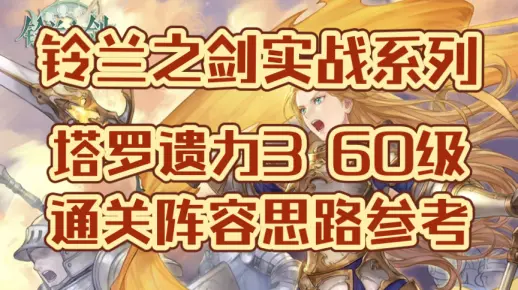 【铃兰之剑】实战视频系列：塔罗遗力3 60级通关阵容打法参考，对策角色推荐，懒人必看演示，技能面板参考（塔罗3 60）