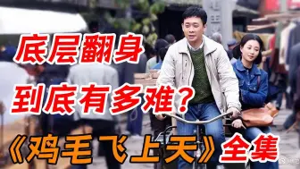 Download Video: 底层穷人翻身有多难？一口气看完爆火创业剧《鸡毛飞上天》全集