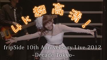 4K重制】 fripSide 10th Anniversary Live 2012 ~Decade Tokyo