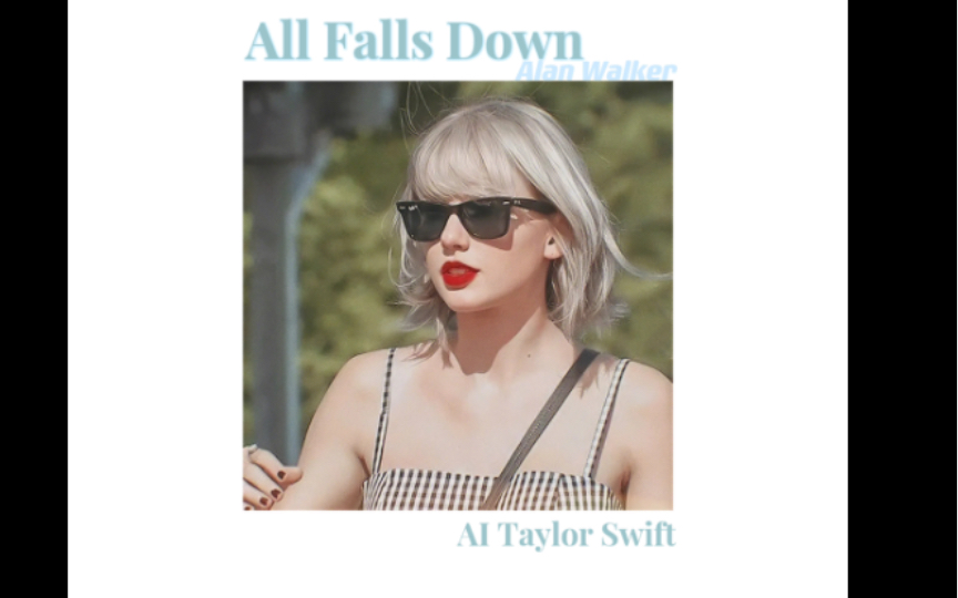 [图][AI Taylor Swift]翻唱All Falls Down-Alan Walker-致消失的白金霉