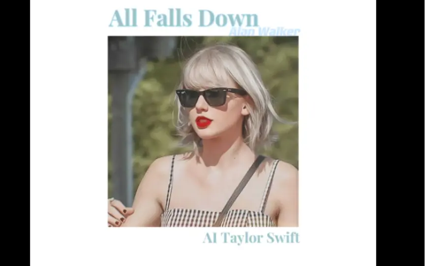 AI Taylor Swift]翻唱All Falls Down-Alan Walker-致消失的白金霉_哔哩 