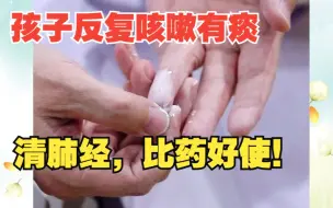 Tải video: 孩子反复咳嗽，咳嗽有痰，跟着医生清肺经，止咳化痰，好使！