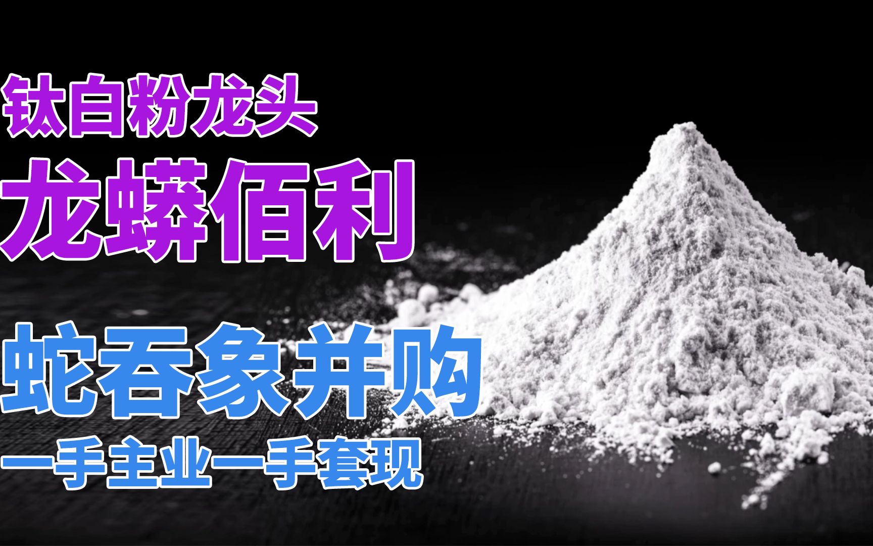 【市值风云】靠蛇吞象并购成为国内钛白粉老大,龙蟒佰利一手主业一手套现哔哩哔哩bilibili