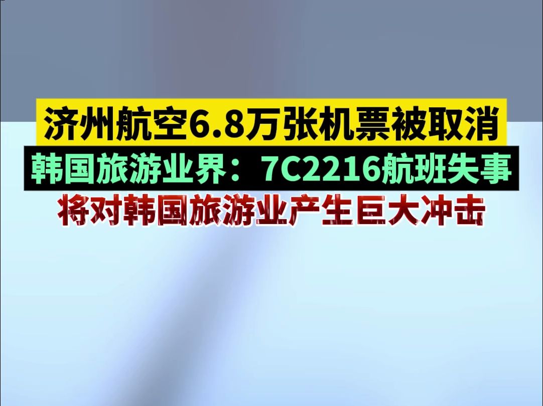 济州航空6.8万张机票被取消,韩国旅游业界:7C2216航班失事将对旅游业产生巨大冲击哔哩哔哩bilibili